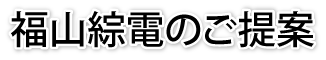 福山綜電のご提案