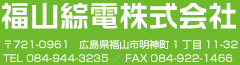 福山綜電株式会社 〒721-0961 広島県福山市明神町1丁目11-32 TEL 084-944-3235 ／ FAX 084-922-1466